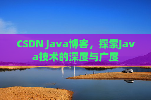CSDN Java博客，探索Java技术的深度与广度